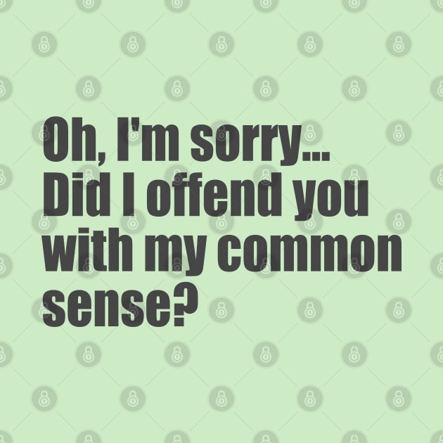 Did I offend you with my common sense? by SunnyAngst