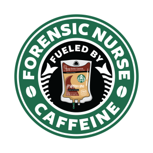 Forensic Nurse Fueled By Caffeine T-Shirt