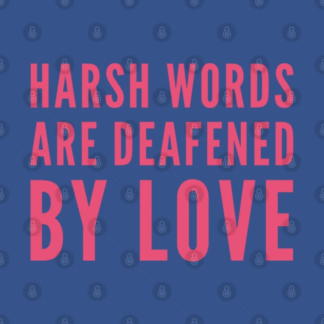 Harsh words are deafened by love by BlackCricketdesign