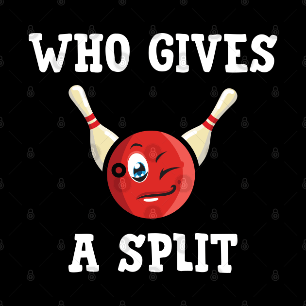 Bowling Design Who Gives A Split by TeeShirt_Expressive