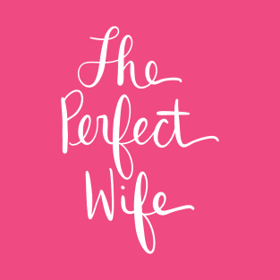 The Perfect Wife: Loving Gift T-Shirt T-Shirt