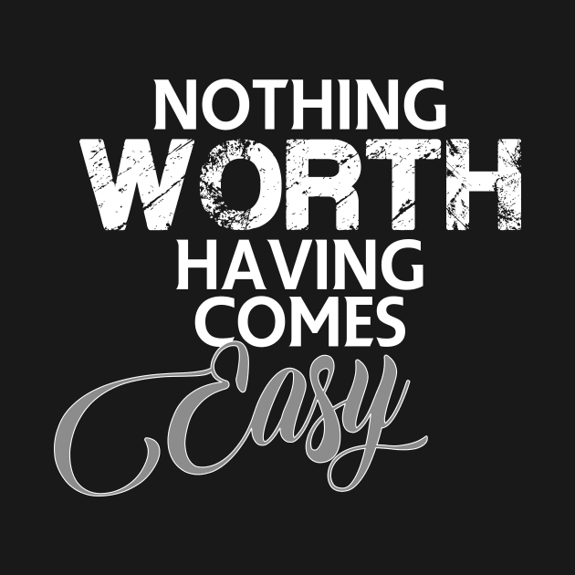 Nothing worth having comes easy by FitnessDesign