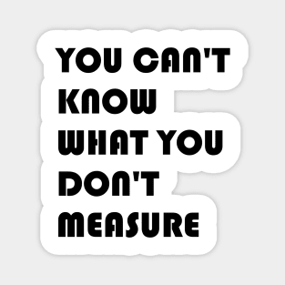 You Can't Know What You Don't Measure Black Font Magnet