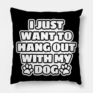 I Just Want To Hang Out With My Dog Pillow