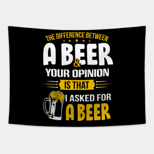 The Difference Between A Beer And Your Opinion Is That I Asked For A Beer Tapestry