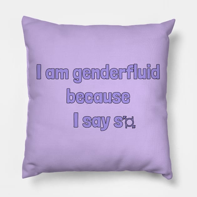 I Am Genderfluid Because I Say So Pillow by PorcelainRose