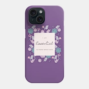 I AM ESSENTIAL NO MATTER WHERE I WORK Phone Case