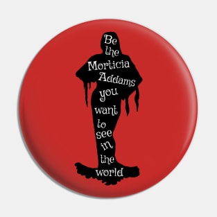 Be the Morticia Addams You Want To See in the World Pin