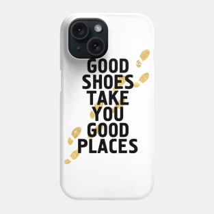 Good Shoes Take You Good Places Phone Case