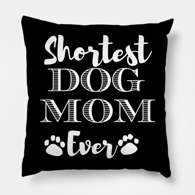 Shortest Dog Mom Ever Funny Dog Lover Gift For The Cutest  Women Pillow by BadDesignCo