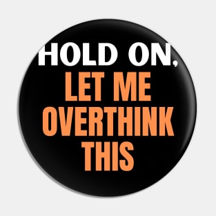 Hold On, Let Me Overthink This Pin