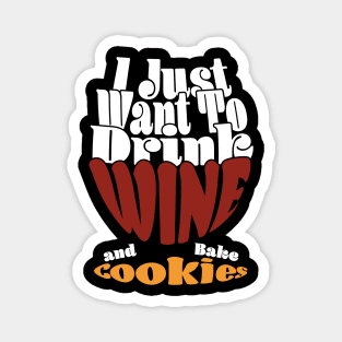 I Just Want To Drink Wine And Bake Cookie - Dark Magnet