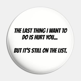 The last thing I want to do is hurt you Pin