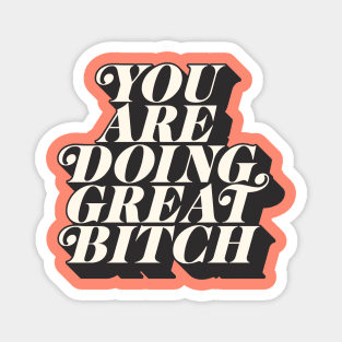 You Are Doing Great Bitch Magnet