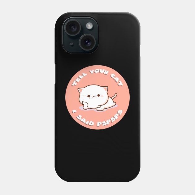 Tell your cat I said pspsps Phone Case by GoranDesign