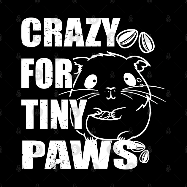 Crazy for tiny paws for Hamster Lovers Pet Owners by Aistee Designs