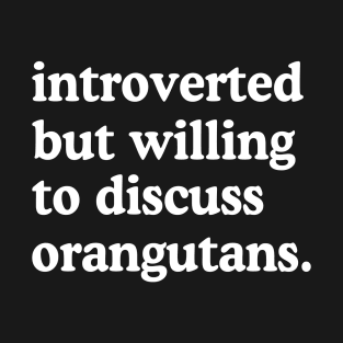 Introverted But Willing To Discuss Orangutans Orangutan Lover Humor T-Shirt