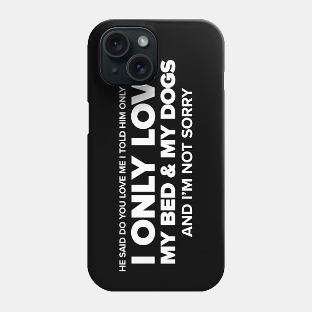 I Only Love My Bed & My Dogs (White) Phone Case by anomalyalice