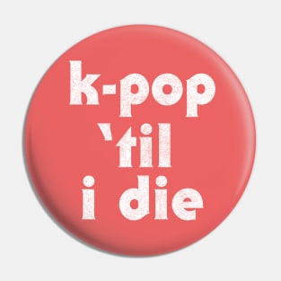 K-Pop Til I Die ///// Pin