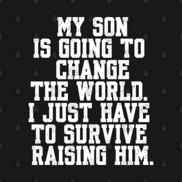 Father's Day Mother's Day Funny Quote My Son Going to Change the World by Shopinno Shirts