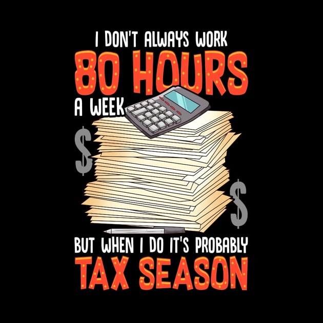 I Don`t Usually Work 80 Hours, But When I Do, It`s Tax Season, Accounting by Express YRSLF