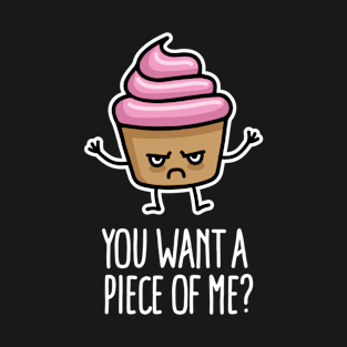 You want a piece of me? funny cupcake saying pun T-Shirt