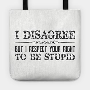 I Disagree But I Respect Your Right To Be Stupid - Funny Novelty Gifts for Liberal Democrat or Republican Conservative Tote