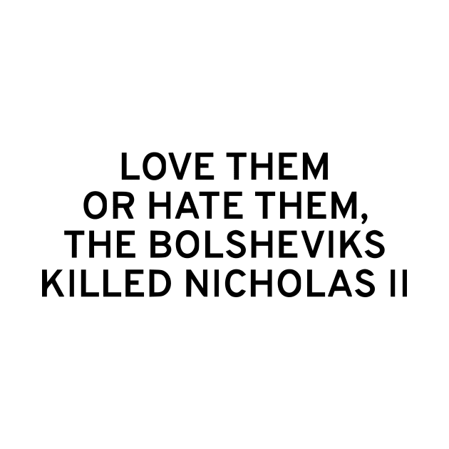 Love Them Or Hate Them, The Bolsheviks Killed Nicholas II by dikleyt