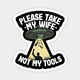 Please Take My Wife Woodworking Tools Ufo Abduction Carpenter Gift Funny Magnet