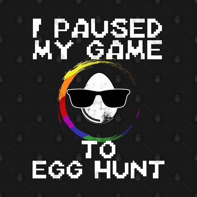 Easter I Paused My Game To Egg Hunt by Boo Face Designs