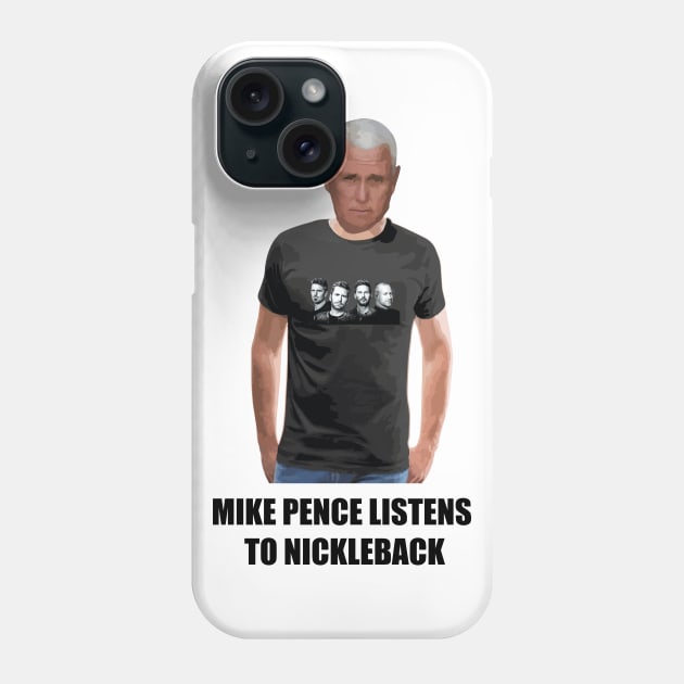 Mike Pence listens to Nickleback Phone Case by NickiPostsStuff