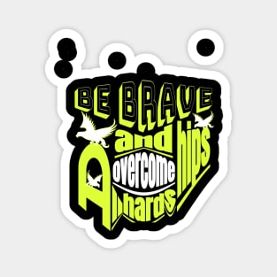 Be brave and overcome all hardships Magnet