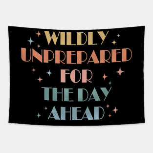 WILDLY UNPREPARED FOR THE DAY AHEAD Tapestry