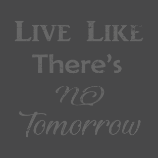 Live like there's no tomorrow T-Shirt