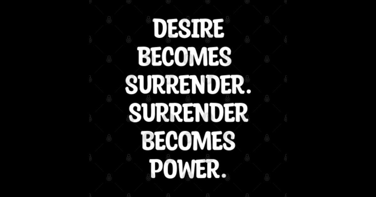 Desire Surrender. Surrender Power Desire