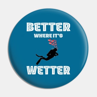 Better Where It's Wetter - Funny Scuba Dive Pin
