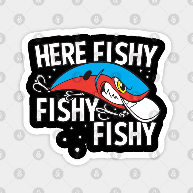 Here Fishy Fishy Fishy Funny Fishing Lure - Fishing - Magnet