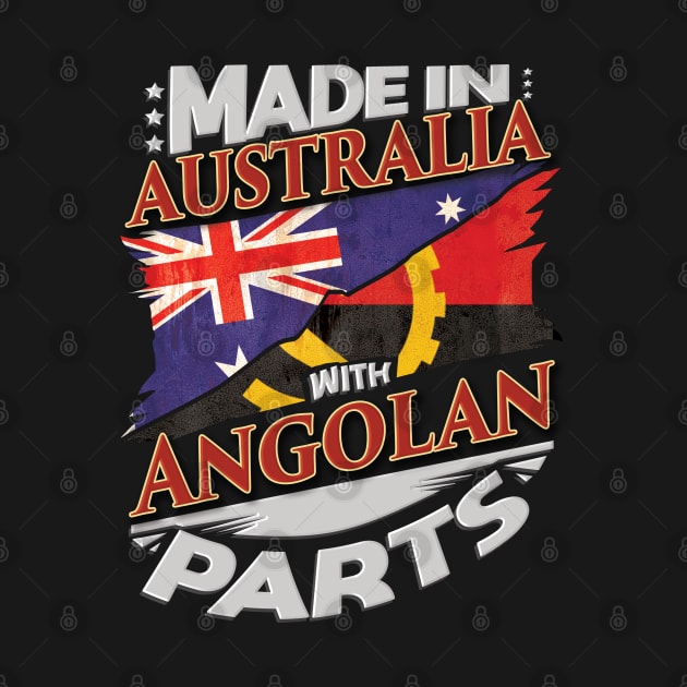 Made In Australia With Angolan Parts - Gift for Angolan From Angola by Country Flags