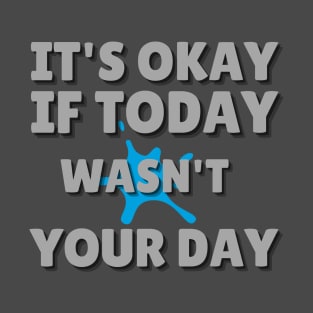 its okay if today wasnt your day T-Shirt