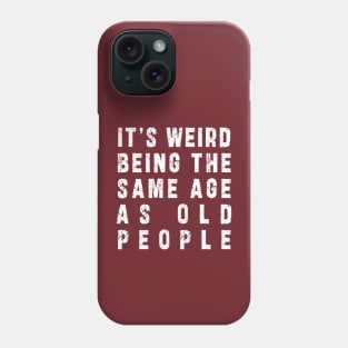 It's Weird Being The Same Age As Old People: Funny newest sarcasm design Phone Case