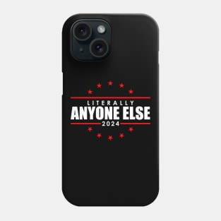 Literally Anyone Else Funny President Election 2024 Phone Case