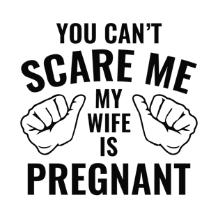 You Can't Scare Me My Wife Is Pregnant T-Shirt