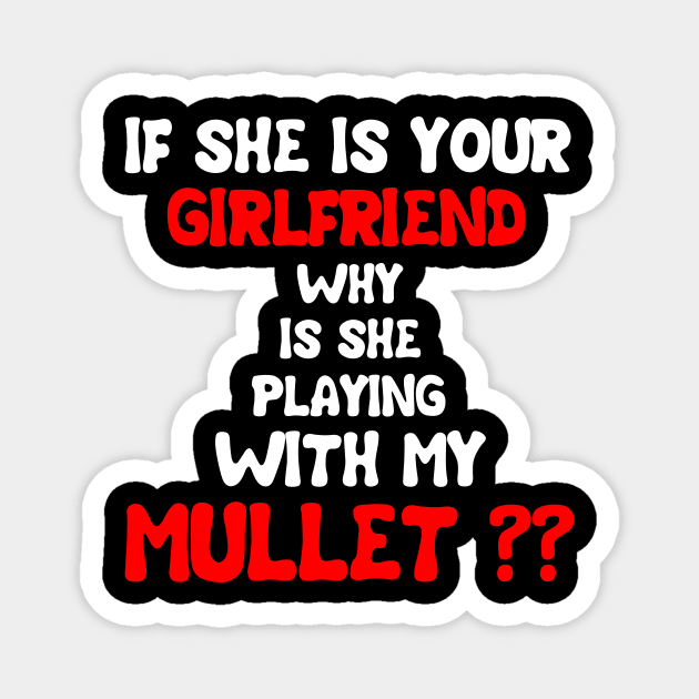 If She Is Your Girlfriend Why Is She Playing With My Mullet Magnet by issambak