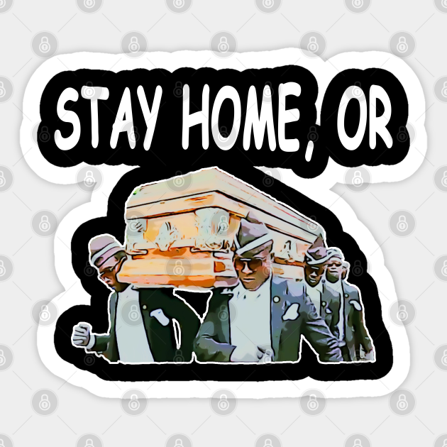 Stay Home Or Coffin Dance Funny Meme Coffin Dance Sticker Teepublic Au
