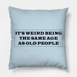 it's weird being the same age as old people Pillow