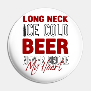 Long Neck Ice Cold Beer Never Broke My Heart Pin