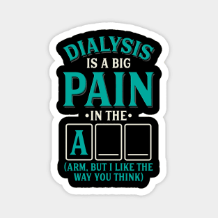 Dialysis is a pain in the arm (ass) - Funny dialysis cancer Magnet