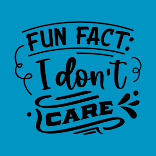 Fun Fact I don't care - Funny Sarcastic Joke T-Shirt