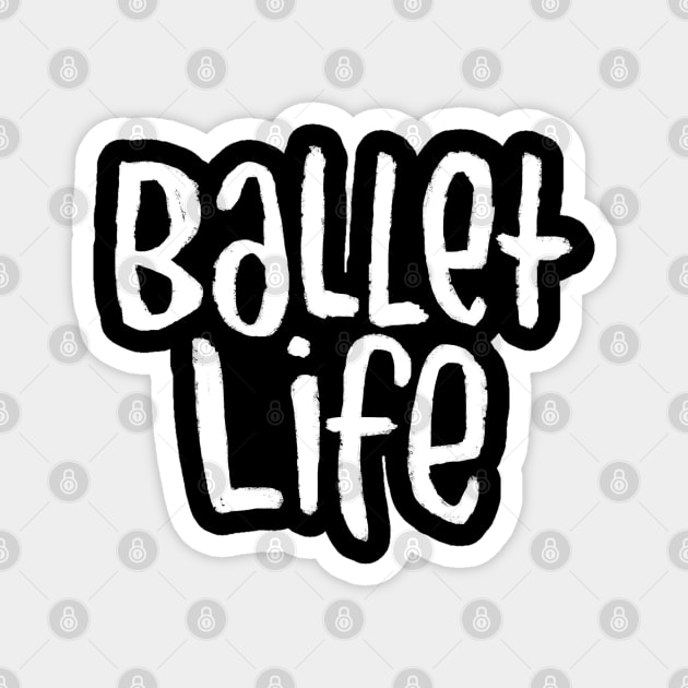 Ballet Dance Life, Text, Typography Ballet Life Magnet by badlydrawnbabe