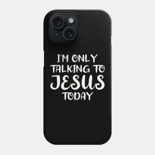 I'm Only Talking to Jesus Today Phone Case